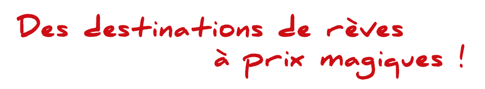 Des destinations de rêves à des prix magiques !